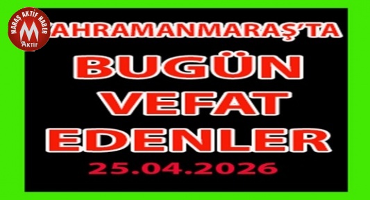 25.04.2026 Cumartesi Kahramanmaraş Vefat Edenler