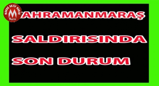 Kahramanmaraş Saldırısında Son Durum Ne?