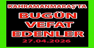 27.04.2026 Pazartesi Kahramanmaraş Vefat Edenler